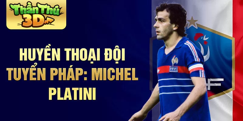 Huyền thoại đội tuyển pháp: michel platini