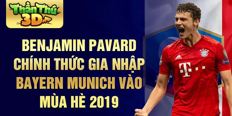 Benjamin Pavard chính thức gia nhập Bayern Munich vào mùa hè 2019