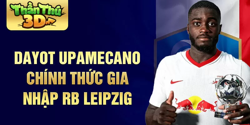 Dayot Upamecano chính thức gia nhập RB Leipzig