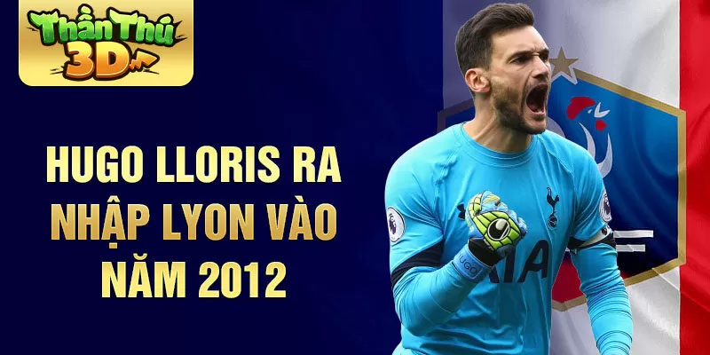 Hugo Lloris ra nhập Lyon vào năm 2012