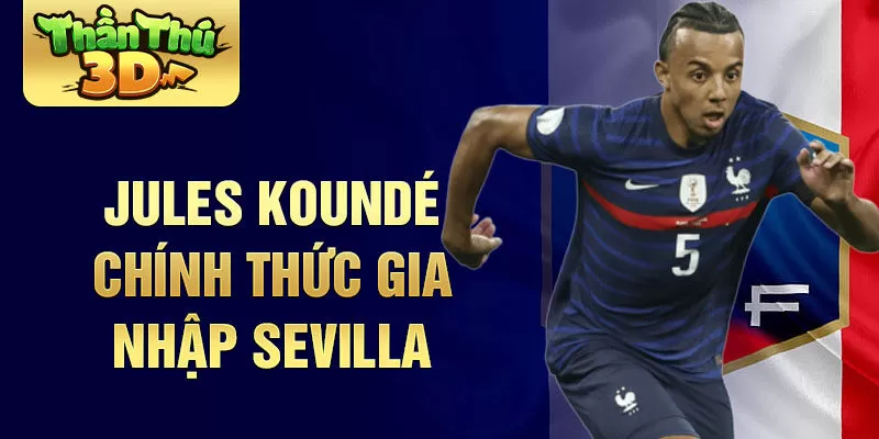 Jules Koundé chính thức gia nhập Sevilla