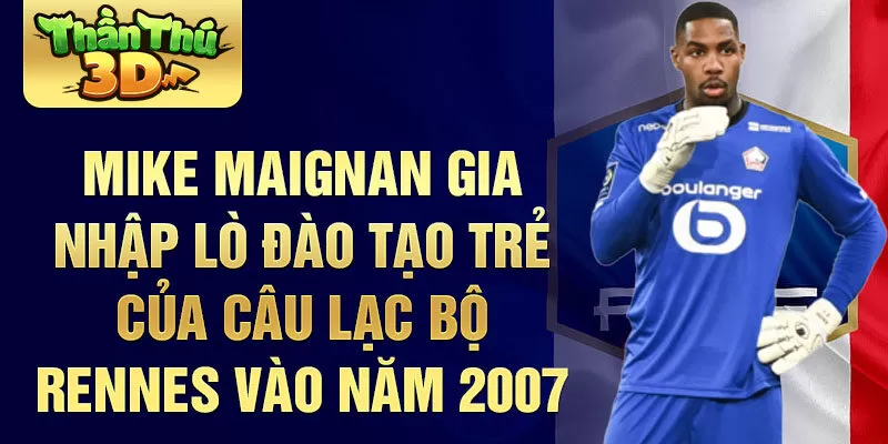 Mike Maignan gia nhập lò đào tạo trẻ của câu lạc bộ Rennes vào năm 2007