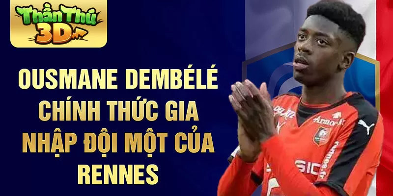 Ousmane Dembélé chính thức gia nhập đội một của Rennes