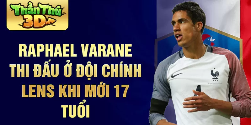 Raphael Varane thi đấu ở đội chính Lens khi mới 17 tuổi