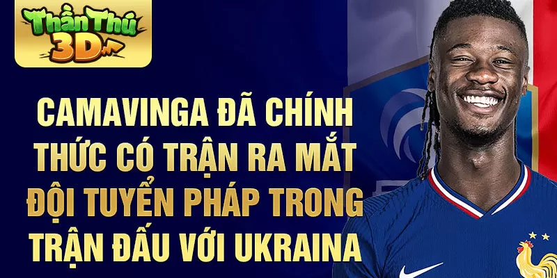 Camavinga đã chính thức có trận ra mắt đội tuyển Pháp trong trận đấu với Ukraina