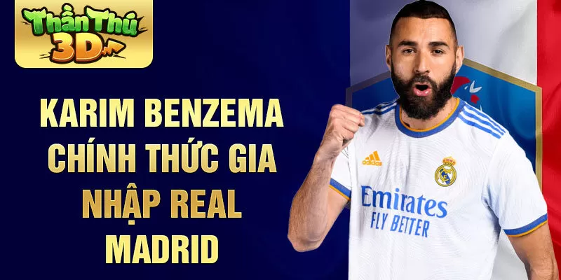 Karim Benzema chính thức gia nhập Real Madrid