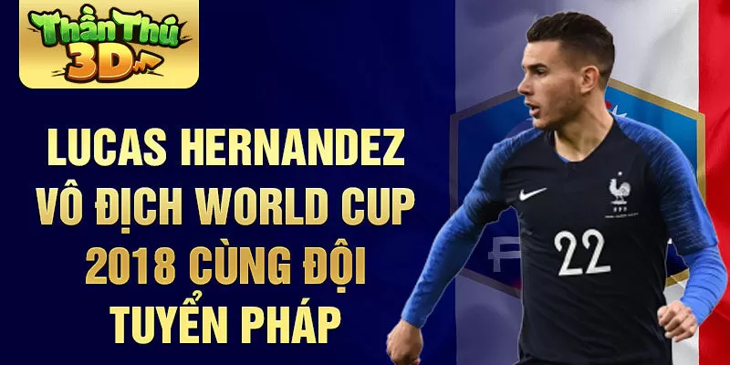 Lucas Hernandez vô địch World Cup 2018 cùng đội tuyển Pháp