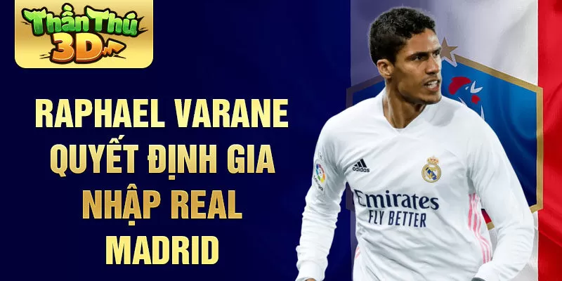  Raphael Varane quyết định gia nhập Real Madrid