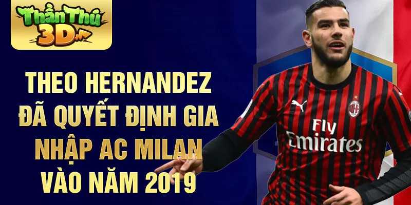 Theo Hernandez đã quyết định gia nhập AC Milan vào năm 2019