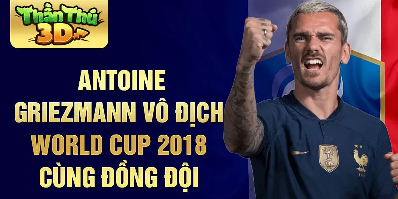 Antoine Griezmann vô địch World Cup 2018 cùng đồng đội