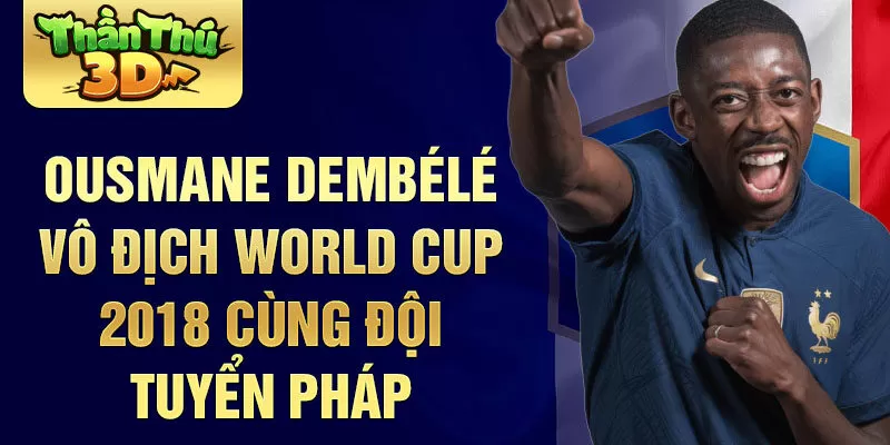 Ousmane Dembélé vô địch World cup 2018 cùng đội tuyển Pháp