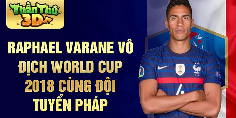 Raphael Varane vô địch World Cup 2018 cùng đội tuyển Pháp