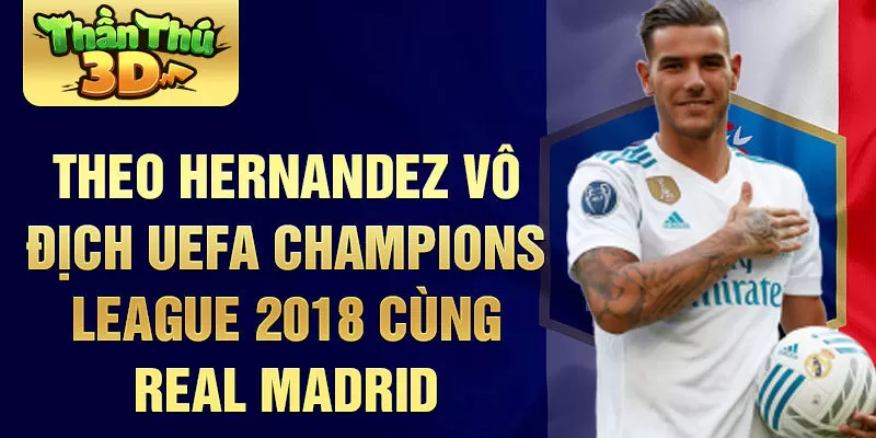  Theo Hernandez Vô địch UEFA Champions League 2018 cùng Real Madrid