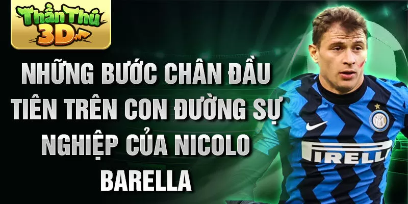 Những bước chân đầu tiên trên con đường sự nghiệp của Nicolo Barella