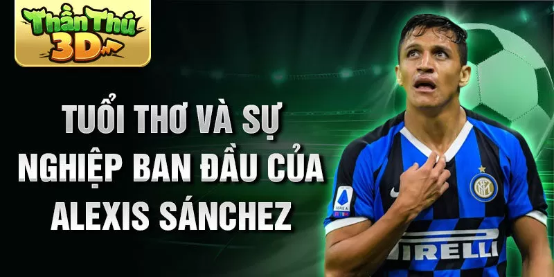 Tuổi thơ và sự nghiệp ban đầu của alexis sánchez