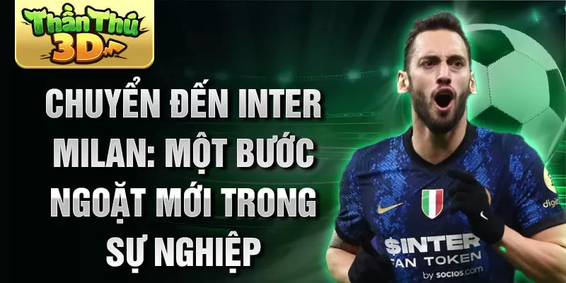 Chuyển đến Inter Milan: Một bước ngoặt mới trong sự nghiệp