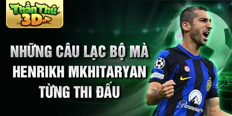 Những câu lạc bộ mà Henrikh Mkhitaryan từng thi đấu