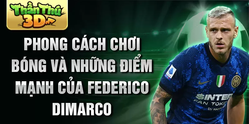 Phong cách chơi bóng và những điểm mạnh của Federico Dimarco