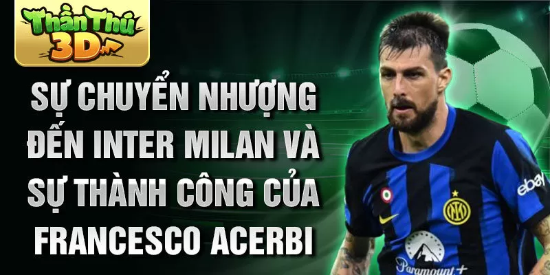 Sự chuyển nhượng đến Inter Milan và sự thành công của Francesco Acerbi