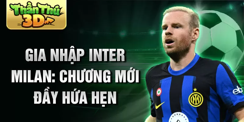 Gia nhập Inter Milan: Chương mới đầy hứa hẹn