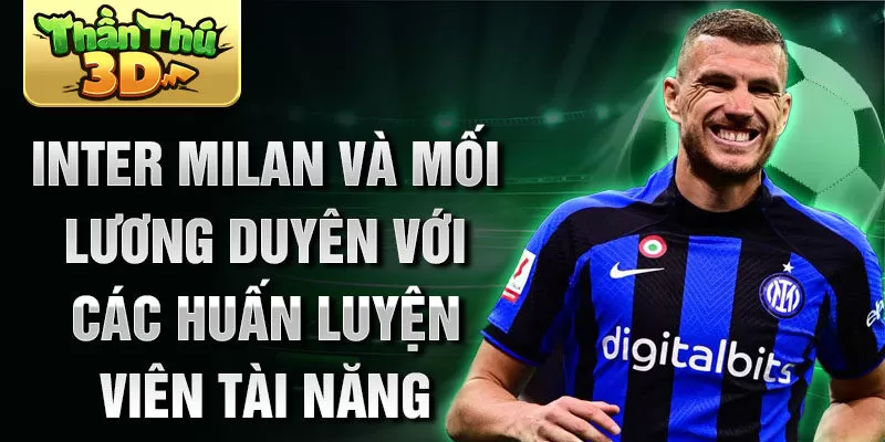 Inter Milan và mối lương duyên với các huấn luyện viên tài năng