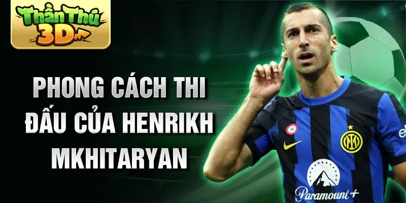 Phong cách thi đấu của Henrikh Mkhitaryan