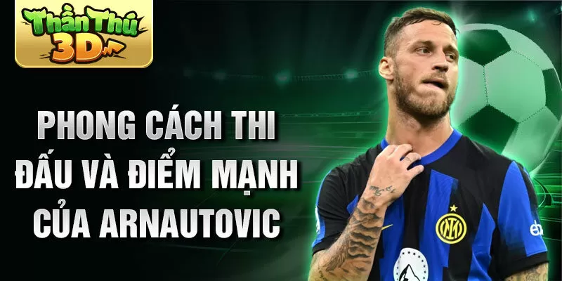 Phong cách thi đấu và điểm mạnh của Arnautovic