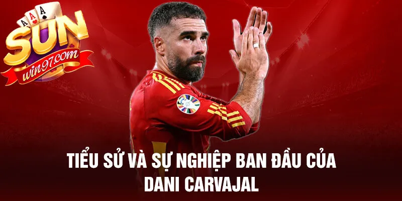 Tiểu sử và sự nghiệp ban đầu của dani carvajal