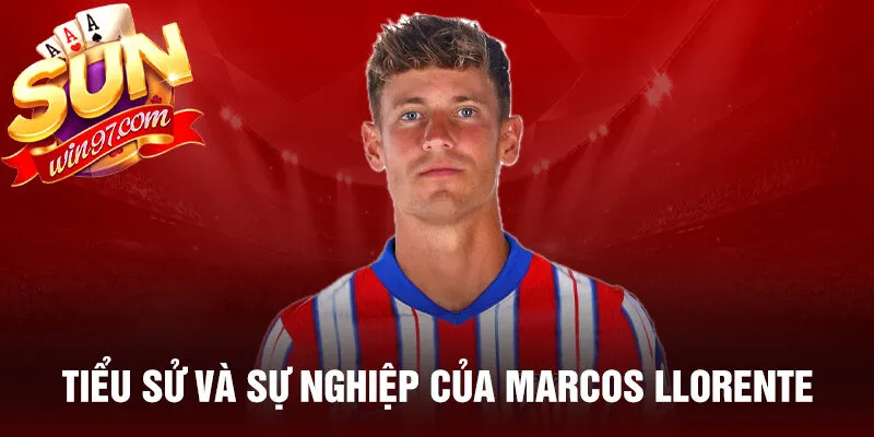 Tiểu sử và sự nghiệp của marcos llorente