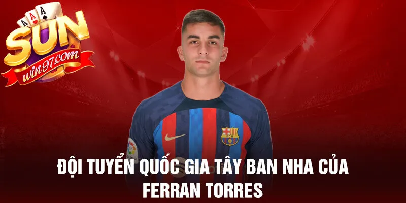 Đội tuyển quốc gia tây ban nha của ferran torres