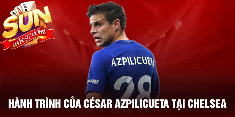 Hành trình của césar azpilicueta tại chelsea