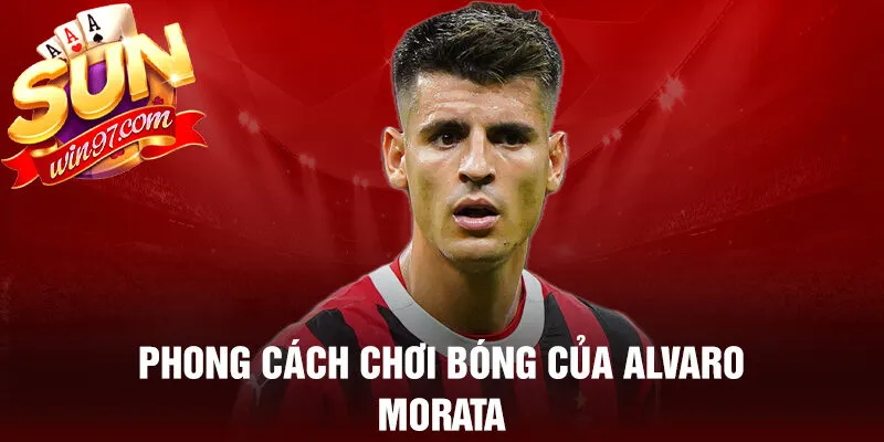 Phong cách chơi bóng của alvaro morata