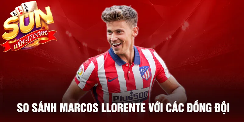 So sánh marcos llorente với các đồng đội