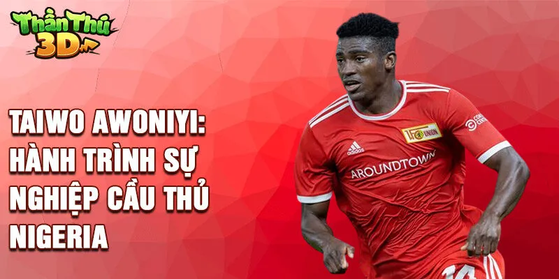 Taiwo Awoniyi: hành trình sự nghiệp cầu thủ Nigeria