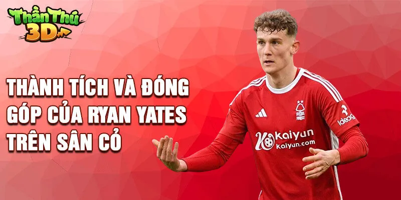 Thành tích và đóng góp của Ryan Yates trên sân cỏ