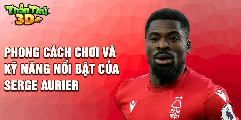 Phong cách chơi và kỹ năng nổi bật của Serge Aurier